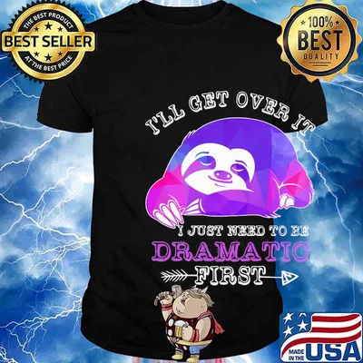 Official Sloth I'll get over it I just need to be dramatic first shirt