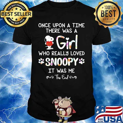 Once upon a time there was a girl who really loved snoopy it was me the end shirt