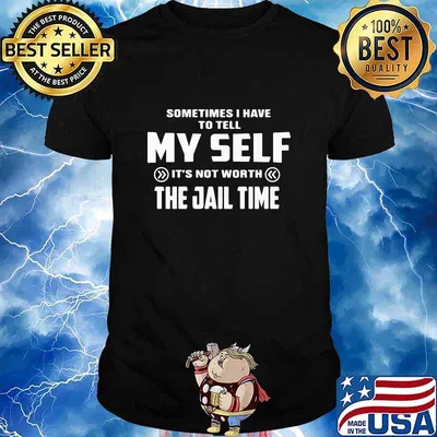 Sometimes i have to tell my self it's not worth the jail time 2020 shirt