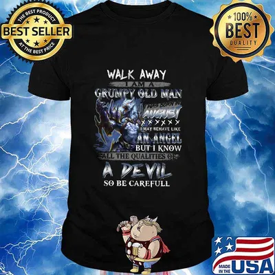 Wolf walk away i am a grumpy old man i was born in august i may behave like an angel but i know shirt