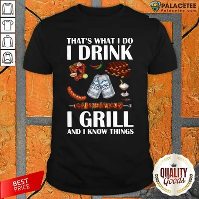 Awesome Busch Light ThatS What I Do I Drink I Grill And I Know Things Shirt