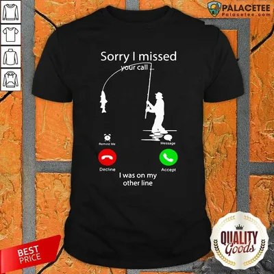 Awesome Fishing Sorry I Missed Your Call I Was On My Other Line Shirt