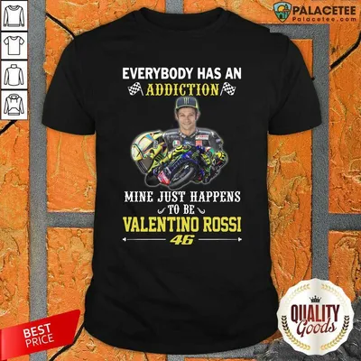Good Everybody Has An Addiction Mine Just Happens To Be Valentino Rossi 46 Shirt