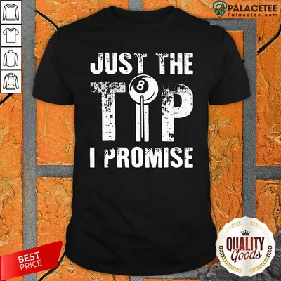 Good Just The Tip 8 Ball Pool Billiards I Promise Shirt