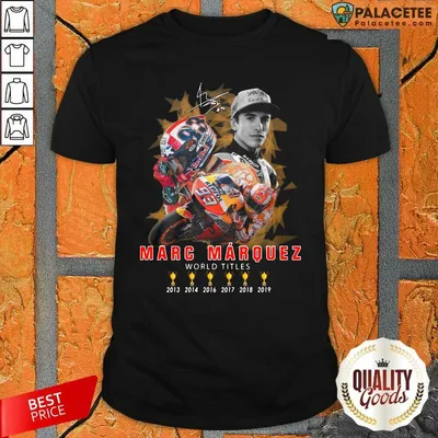 Good Marc Marquez World Titles 2013 2014 2016 2017 2018 2019 Signature Shirt
