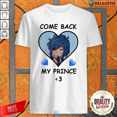 Pretty Come Back My Prince Shirt