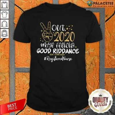 Top Out 2020 Bye Felicia Good Riddance Dont Come Back Registered Nurse Shirt
