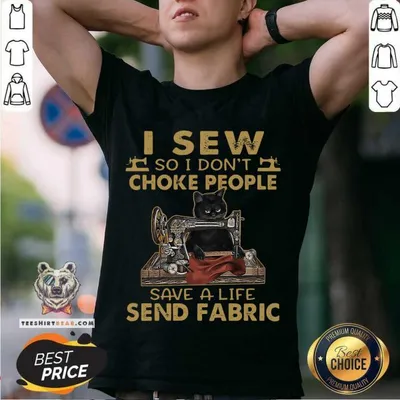 Envious Cat I Sew So I Dont Choke People 9 Save A Life Send Fabric Shirt