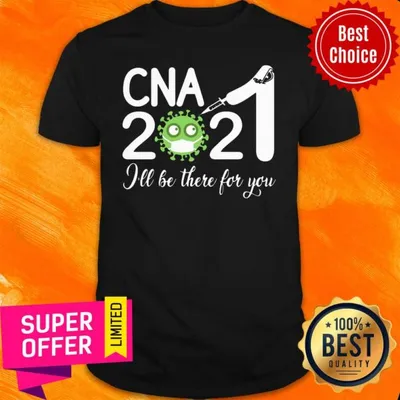 Premium CNA Nurse 2021 Covid NUR Ill Be There For You Shirt