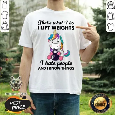 Terrific Unicorn Thats What I Do I Lift 12 Weights I Hate People And I Know Things Shirt