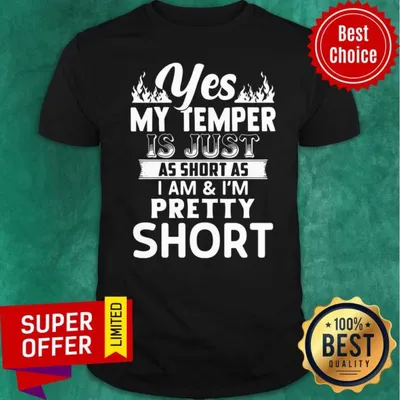 Top Yes My Temper Is Just As Short As I Am Im Pretty Shirt