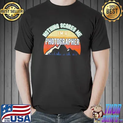 Awesome Nothing scares me I’m a photographer shirt