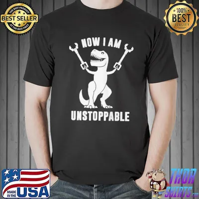 Top Now iI am unstoppables t rex shirt