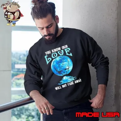 Grateful Dead you know our love will not fade away Sweatshirt