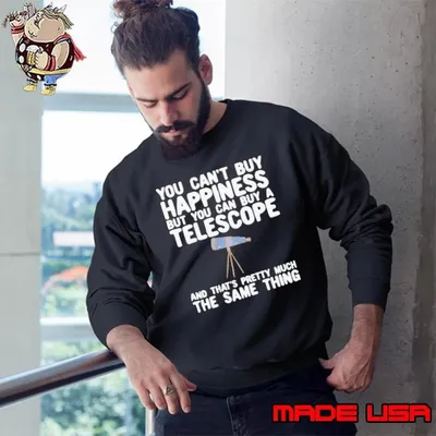 You Can’t Buy Happiness But You Can Buy A Telescope And That’s Pretty Much The Same Thing Astronomers Sweatshirt
