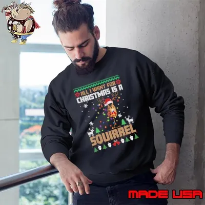 All i want for christmas is a souirrel christmas Sweatshirt
