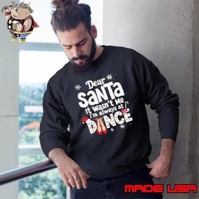 Dear Santa it wasn’t me I’m always at dance Christmas Sweatshirt