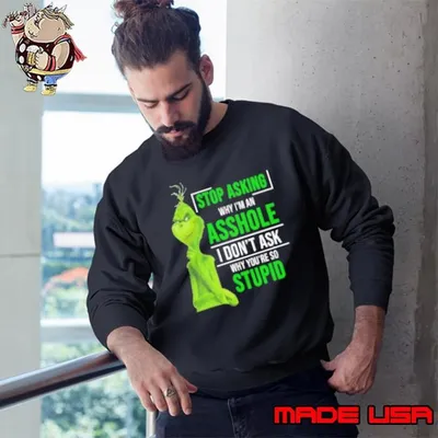 Grinch Stop Asking Why I'm An Asshole I Don't Ask Why You're So Stupid Shirt