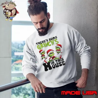 Grinch there’s some gricnh in this house Christmas cartoon Sweatshirt