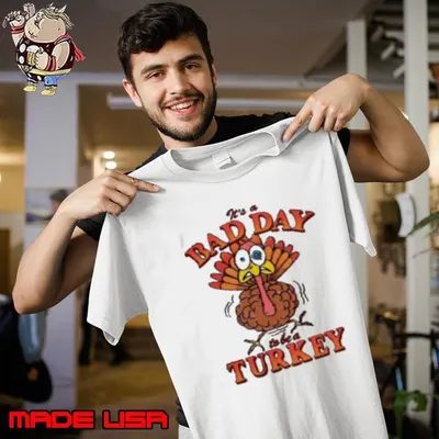 It's A Bad Day To Be Turkey Thanksgiving 2024 Shirt