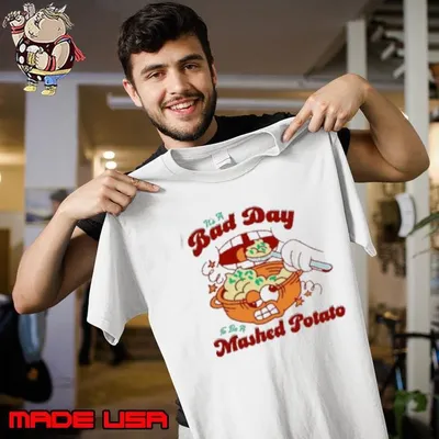It's a bad day to be a mashed potatoes Shirt