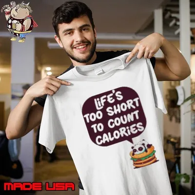 Life's too short To Count Calories Shirt