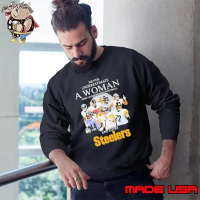 Never Underestimate A Woman Who Understands Football And Love Steelers Team Sweatshirt
