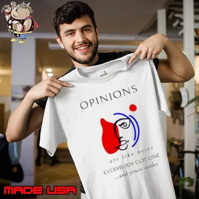 Opinions are like noses everybody got one and yours stinks Unisex