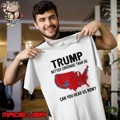 Trump Better Coverage Than 5G Can You Hear Us Now Trump President 2024 Maps T-Shirt