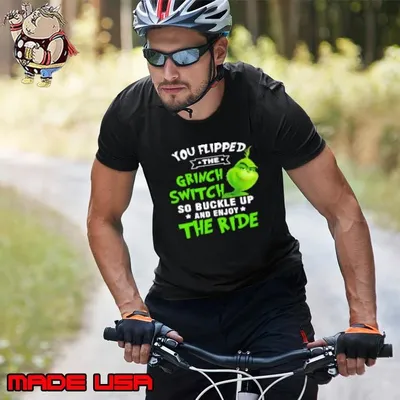 You Flipped The Grinch Switch So Buckle Up And Enjoy The Ride Christmas Unisex