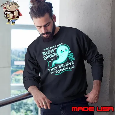 You May Not Believe In Ghosts But Yoo Ouuu Got This They Believe In Yoouuu Sweatshirt