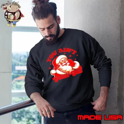 You ain't gettin shit Christmas Santa Sweatshirt