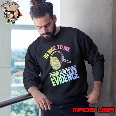Be nice to me i know how to hide evidence dna finger Sweatshirt