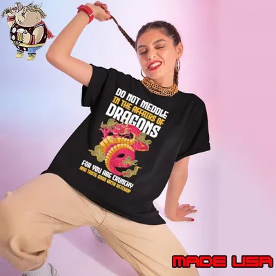 Do Not Meddle In The Affairs Of Dragons For You Are Crunchy T-Shirt