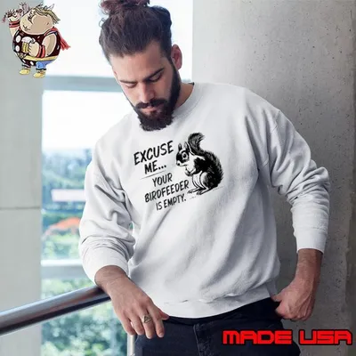 Funny Squirrel Excuse Me Your Birdfeeder Is Empty Sweatshirt