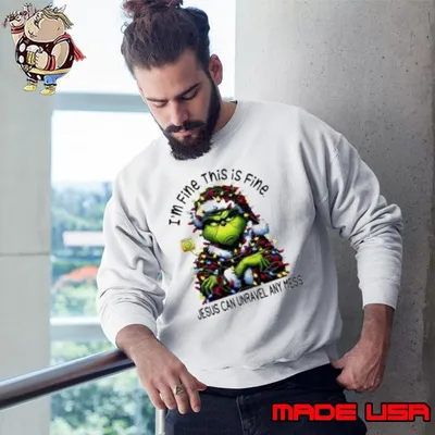 Grinch I'm Fine This Is Fine Jesus Can Unravel Any Mess Christmas 2024 Sweatshirt