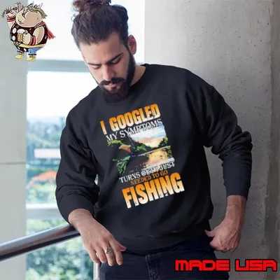 I Googled My Symptoms Turns Out Just Needed To Go Fishing Sweatshirt