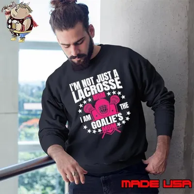 I'm Not Just A Lacrosse Mom I Am The Goalie's Mom Proud Lax Sweatshirt