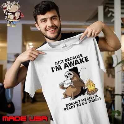 Just because awake doesn't mean ready to do thing sloth T-Shirt