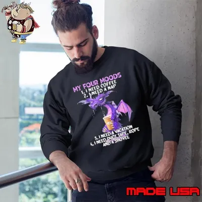 My Four Moods I Need Coffee I Need A Nap Dragon Coffee Lover Sweatshirt