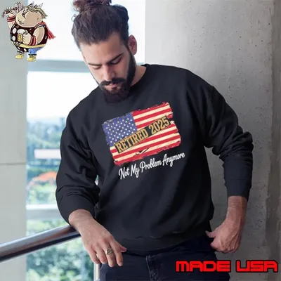 Retired 2025 Not My Problem Anymore Patriotic Usa flag Sweatshirt