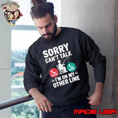 Sorry Can't Talk I'm On My Other Line Fishing Dad Sweatshirt