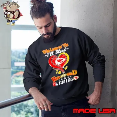 Win lose or tie I'll bleed red and gold till I die Kansas City Chiefs Sweatshirt