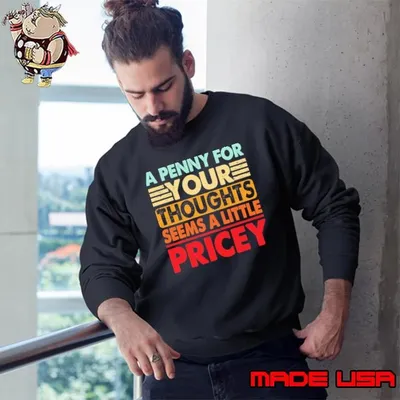 A Penny For Your Thoughts Seems A Little Pricey Sweatshirt