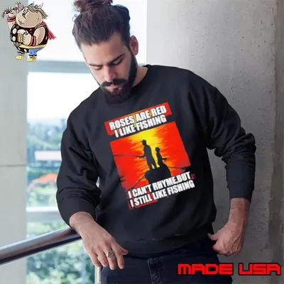 Roses Are Red I Like Fishing I Can't Rhyme,but I Still Like Fishing Sweatshirt