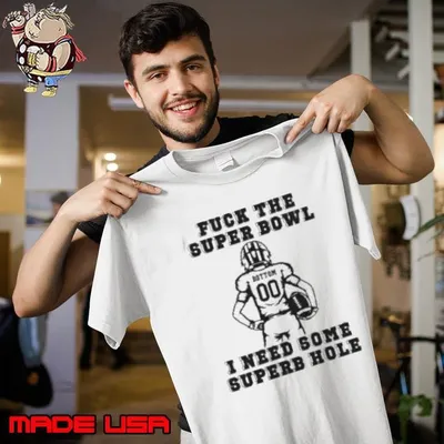 Fuck The Super Bowl I Need Some Superb Hole Shirt