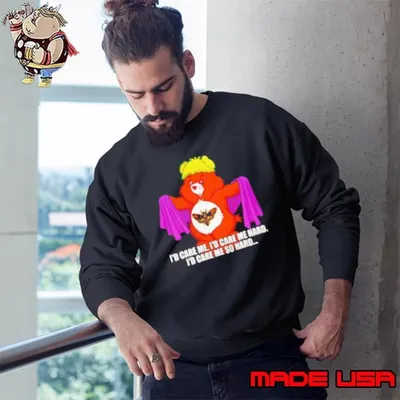 I'd care me I'd care me hard I'd care me so hard Shirt