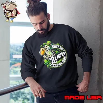 Skeleton Shut Up Liver Youre Fine St Patricks Day Mens Sweatshirt