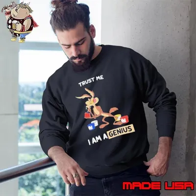Wile E Coyote Trust Me I’m A Genius Looney Tunes shirts Sweatshirt