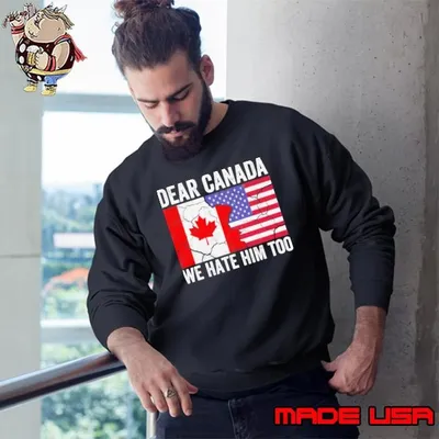 Dear Canada We Hate Him Too Anti Trump Political Protest shirt